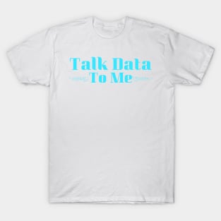 Talk Data To Me T-Shirt